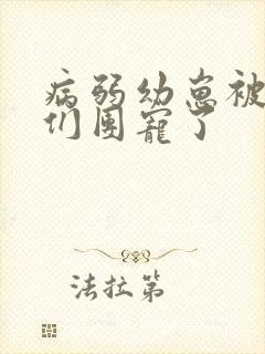 病弱幼崽被反派们团宠了