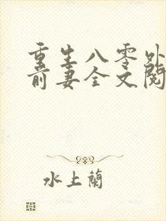 重生八零外交官前妻全文阅读