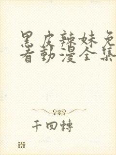 黑皮辣妹免费观看动漫全集完整版