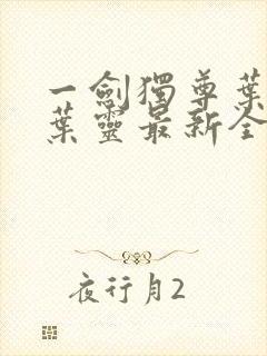 一剑独尊叶玄,叶灵最新全文阅读