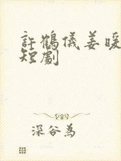 许鹤仪姜暖竹的短剧