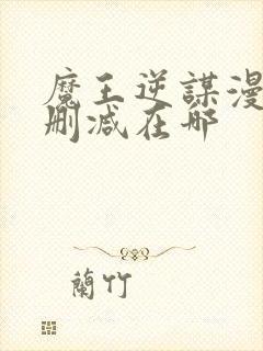 魔王逆谋漫画无删减在哪