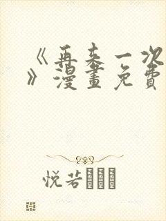 《再来一次好吗》漫画免费阅读