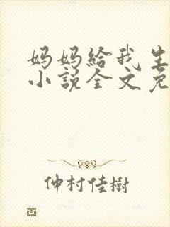 妈妈给我生孩子小说全文免费阅读