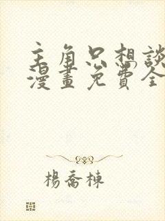 主角只想谈恋爱漫画免费全集