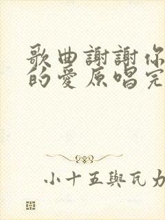 歌曲谢谢你给我的爱原唱完整版