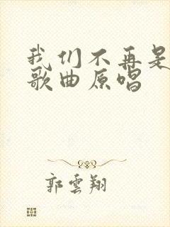 我们不再是从前歌曲原唱