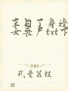 末日了身边全是女丧尸txt下载