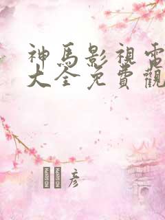 神马影视电视剧大全免费观看