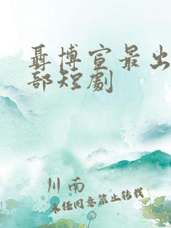 聂博宣最出名十部短剧