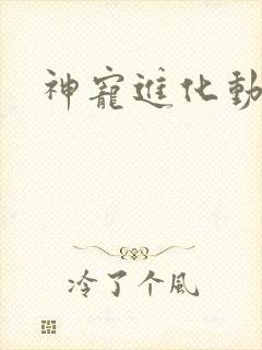 神宠进化动态漫