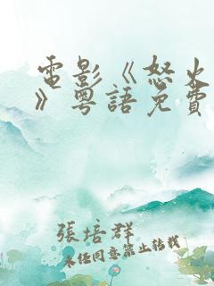 电影《怒火漫延》粤语免费观看全集