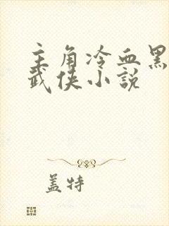 主角冷血黑暗流武侠小说