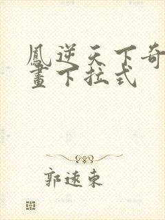 凤逆天下奇妙漫画下拉式