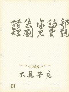 错失你的那三年短剧免费观看全集