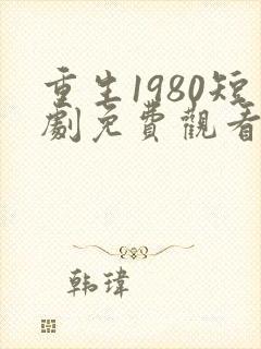 重生1980短剧免费观看全集