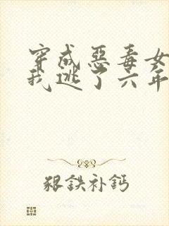 穿成恶毒女配后我逃了六年免费阅读