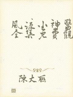 风流小神医短剧全集免费观看