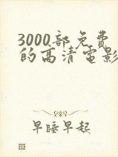 3000部免费的高清电影观看