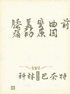 膝盖弯曲前面疼痛的原因