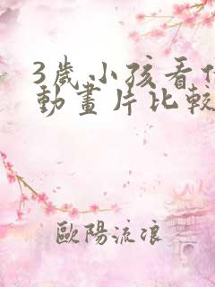 3岁小孩看什么动画片比较好