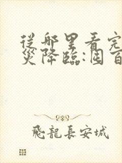 从哪里看完结天灾降临:囤百亿物资玩转末世