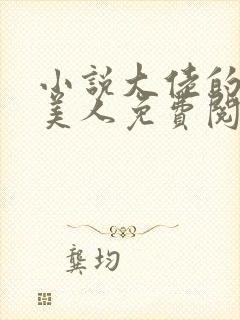 小说大佬的娇软美人免费阅读