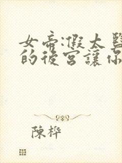 女帝:假太监朕的后宫让你凿穿了