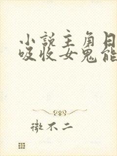 小说主角日鬼能吸收女鬼能力