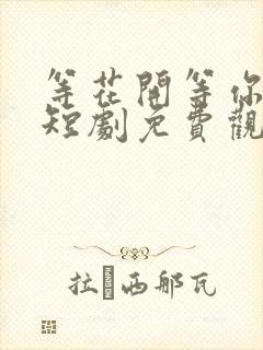 等花开等你归 短剧免费观看