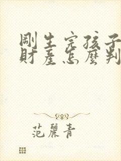 刚生完孩子离婚财产怎么判