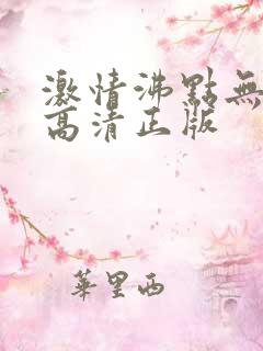 激情沸点无删减高清正版