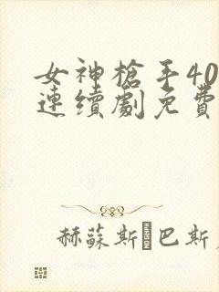 女神枪手40集连续剧免费观看