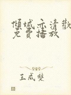 倾城亦清欢全集免费播放