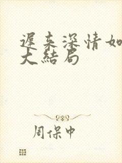 迟来深情如草芥大结局