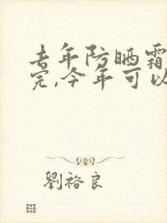 去年防晒霜没用完,今年可以继续用吗