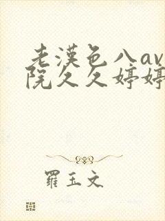 老汉色八av影院久久婷婷珍藏
