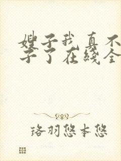 嫂子我真不是傻子了在线全本免费阅读