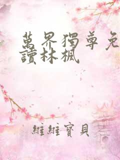 万界独尊免费阅读林枫