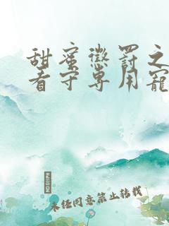 甜蜜惩罚之我是看守专用宠物第二季在线观看