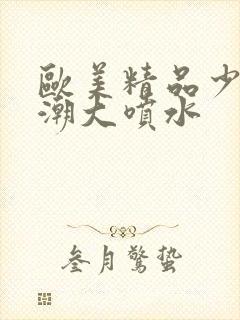 欧美精品少妇高潮大喷水