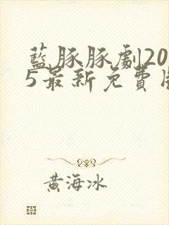 蓝豚豚剧2025最新免费版