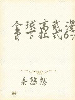 全球高武漫画免费下拉式6漫画