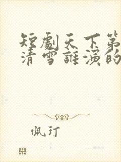 短剧天下第一叶清雪谁演的