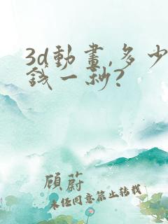 3d动画,多少钱一秒?