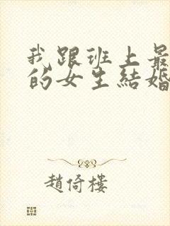 我跟班上最讨厌的女生结婚了