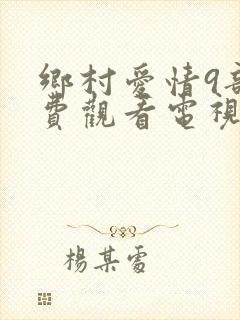 乡村爱情9部免费观看电视剧全集