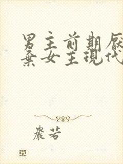 男主前期厌恶嫌弃女主现代文