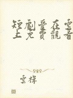 短剧爱在云霄之上免费观看