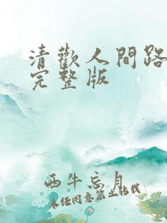 清欢人间路短剧完整版